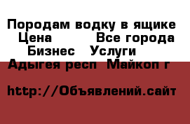 Породам водку в ящике › Цена ­ 950 - Все города Бизнес » Услуги   . Адыгея респ.,Майкоп г.